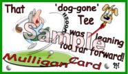 Individual Mulligan Golf Excuse 7C -That Dog-Gone Tee Was Leaning Too Far Forward!